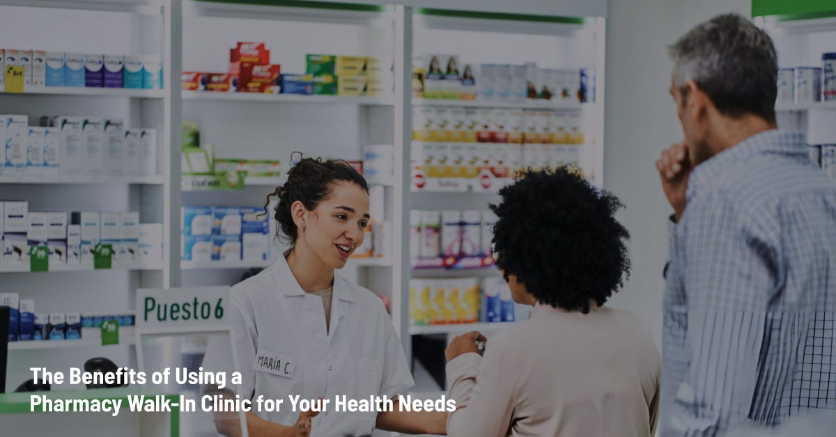 Top 7 Benefits of Using a Pharmacy Walk-In Clinic for Your Health